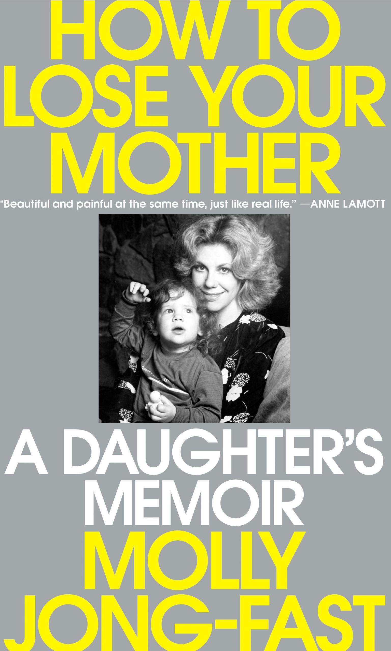 How to Lose Your Mother: A Daughter's Memoir by Molly JOng-Fast