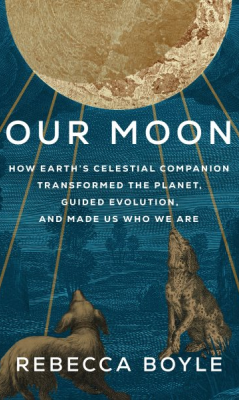 Our Moon by Rebecca Boyle